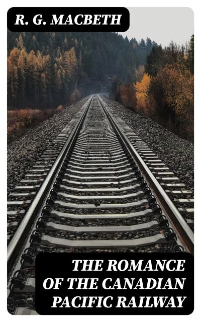 The Romance of the Canadian Pacific Railway