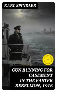Gun running for Casement in the Easter rebellion, 1916