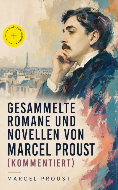 Gesammelte Romane und Novellen von Marcel Proust (Kommentiert)
