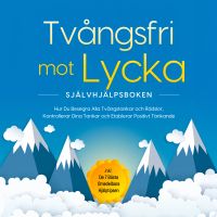 Tvångsfri mot Lycka – Självhjälpsboken: Hur Du Besegra Alla Tvångstankar och Rädslor, Kontrollerar Dina Tankar och Etablerar Positivt Tänkande – inkl. De 7 Bästa Omedelbara Hjälptipsen