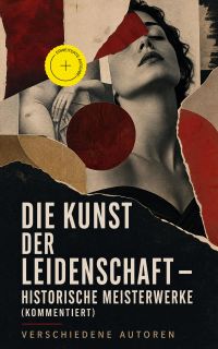 Die Kunst der Leidenschaft - Historische Meisterwerke (Kommentiert)