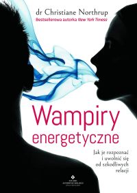 Wampiry energetyczne. Jak je rozpoznać i uwolnić się od szkodliwych relacji