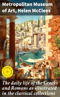 The daily life of the Greeks and Romans as illustrated in the classical collections