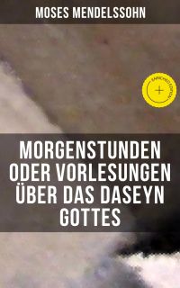 Morgenstunden oder Vorlesungen über das Daseyn Gottes