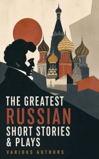 The Greatest Russian Short Stories & Plays