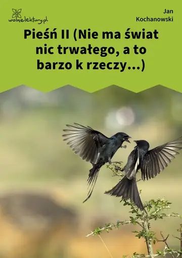 Pieśń II (Nie ma świat nic trwałego, a to barzo k rzeczy...)