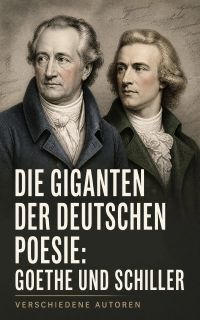 Die Giganten der deutschen Poesie: Goethe und Schiller
