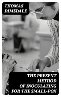 The Present Method of Inoculating for the Small-Pox