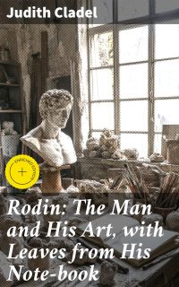 Rodin: The Man and His Art, with Leaves from His Note-book