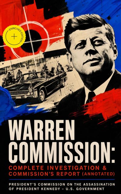 Warren Commission: Complete Investigation & Commission's Report (Annotated)