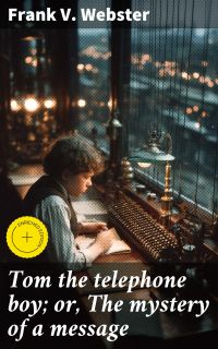 Tom the telephone boy; or, The mystery of a message