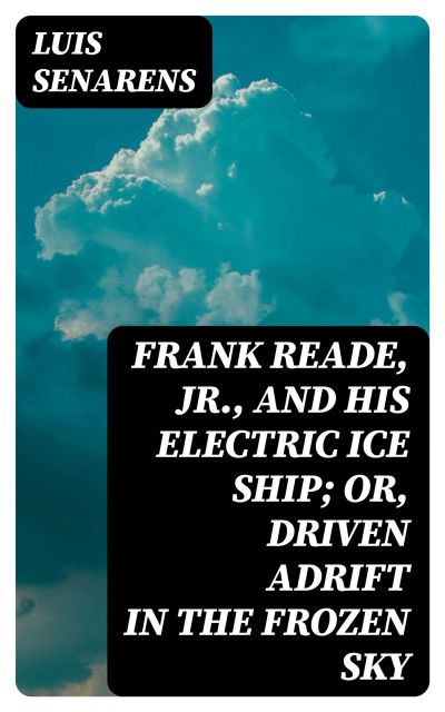Frank Reade, Jr., and His Electric Ice Ship; or, Driven Adrift in the Frozen Sky
