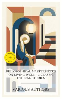 Philosophical Masterpieces on Living Well – 3 Classic Ethical Studies