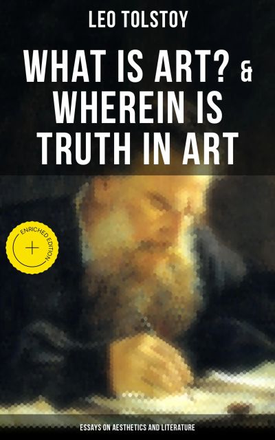 Tolstoy: What is Art? & Wherein is Truth in Art (Essays on Aesthetics and Literature)