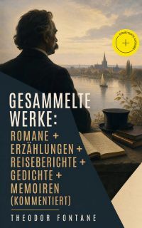 Gesammelte Werke: Romane + Erzählungen + Reiseberichte + Gedichte + Memoiren (Kommentiert)