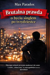 Brutalna prawda o byciu singlem po trzydziestce - Dlaczego wolność przestaje smakować tak samo i czemu „zobaczymy” to najwygodniejsze kłamstwo dorosłości