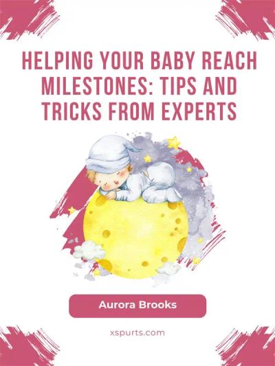 Helping Your Baby Reach Milestones- Tips and Tricks from Experts