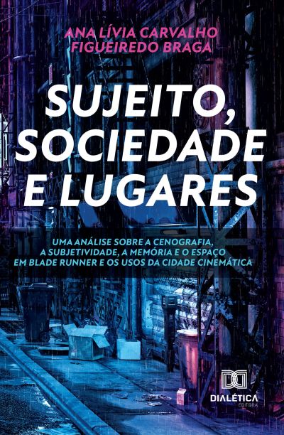Sujeito, sociedade e lugares. Uma análise sobre a cenografia, a subjetividade, a memória e o espaço em Blade Runner e os usos da cidade cinemática
