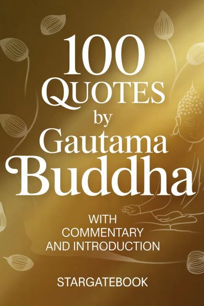 100 QUOTES BY GAUTAMA BUDDHA - Authentic Sayings from the Pali Canon