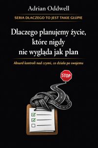 Dlaczego planujemy życie, które nigdy nie wygląda jak plan  - absurd kontroli nad czymś, co działa po swojemu