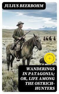 Wanderings in Patagonia; Or, Life Among the Ostrich-Hunters