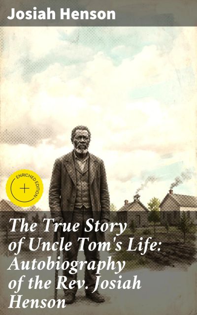 The True Story of Uncle Tom's Life: Autobiography of the Rev. Josiah Henson