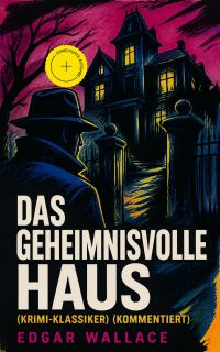 Das geheimnisvolle Haus (Krimi-Klassiker) (Kommentiert)