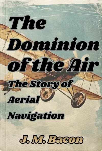 The Dominion of the Air: The Story of Aerial Navigation 