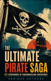The Ultimate Pirate Saga: 43 Storybooks of Swashbuckling Adventures