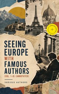 Seeing Europe with Famous Authors (Vol. 1-8) (Annotated)