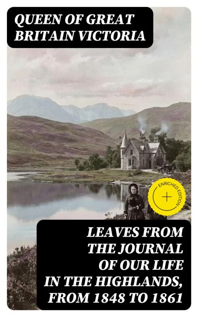 Leaves From the Journal of Our Life in the Highlands, From 1848 to 1861