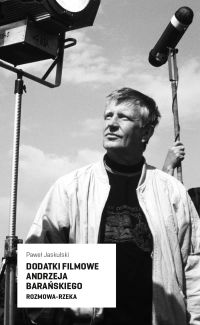 Dodatki filmowe Andrzeja Barańskiego. Rozmowa-rzeka