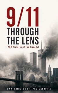 9/11 THROUGH THE LENS (250 Pictures of the Tragedy)
