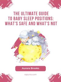 The Ultimate Guide to Baby Sleep Positions- What's Safe and What's Not
