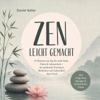 Zen leicht gemacht: 10 Minuten am Tag für mehr Ruhe, Fokus & Gelassenheit – der praktische Einstieg in Meditation und Achtsamkeit ohne Druck – inkl. 7-Tage-Plan, Übungen & Achtsamkeitsrituale