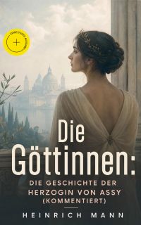 Die Göttinnen: Die Geschichte der Herzogin von Assy (Kommentiert)