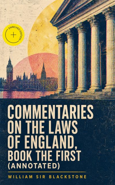 Commentaries on the Laws of England, Book the First (Annotated)