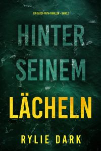Hinter seinem Lächeln (Ein Casey-Faith-Thriller – Band 2)