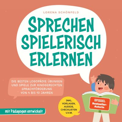 Sprechen spielerisch erlernen: Die besten Logopädie Übungen und Spiele zur kindgerechten Sprachförderung - von 4 bis 10 Jahren - mit Pädagogen entwickelt - inkl. Vorlagen, Audios, Checklisten u.v.m.