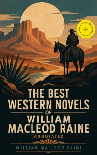 The Best Western Novels of William MacLeod Raine (Annotated)