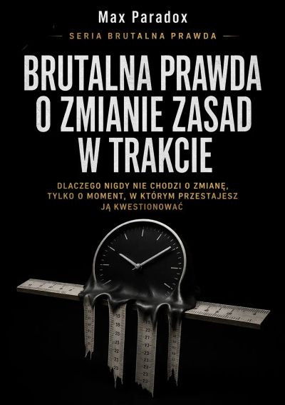 Brutalna prawda o zmianie zasad w trakcie - dlaczego nigdy nie chodzi o zmianę, tylko o moment, w którym przestajesz ją kwestionować
