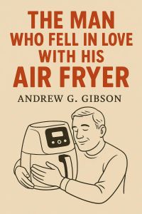 The Man Who Fell In Love With His Air Fryer