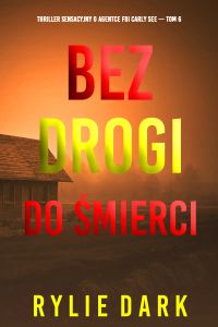 Bez drogi do śmierci (Thriller sensacyjny o agentce FBI Carly See — Tom 6)