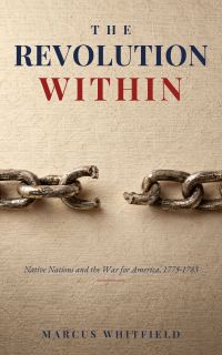 The Revolution Within: Native Nations and the War for America, 1775-1783