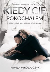 Kiedy cię pokochałem. Niewidzialna miłość. Tom 2