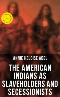 The American Indians as Slaveholders and Secessionists