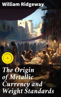 The Origin of Metallic Currency and Weight Standards