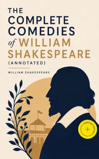 The Complete Comedies of William Shakespeare (Annotated)