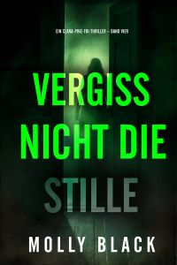 Vergiss nicht die Stille (Ein Clara-Pike-FBI-Thriller – Band Vier)