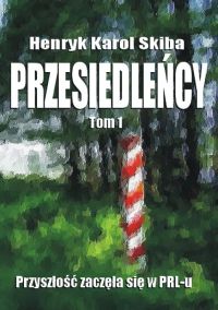 Przesiedleńcy. Tom 1: Przyszłość zaczęła się w PRL-u
